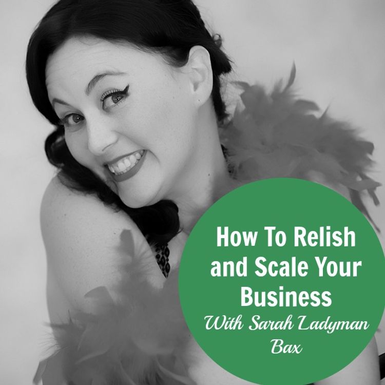 cover art for [158] How To Relish and Scale Your Business With Sarah Ladyman Bax