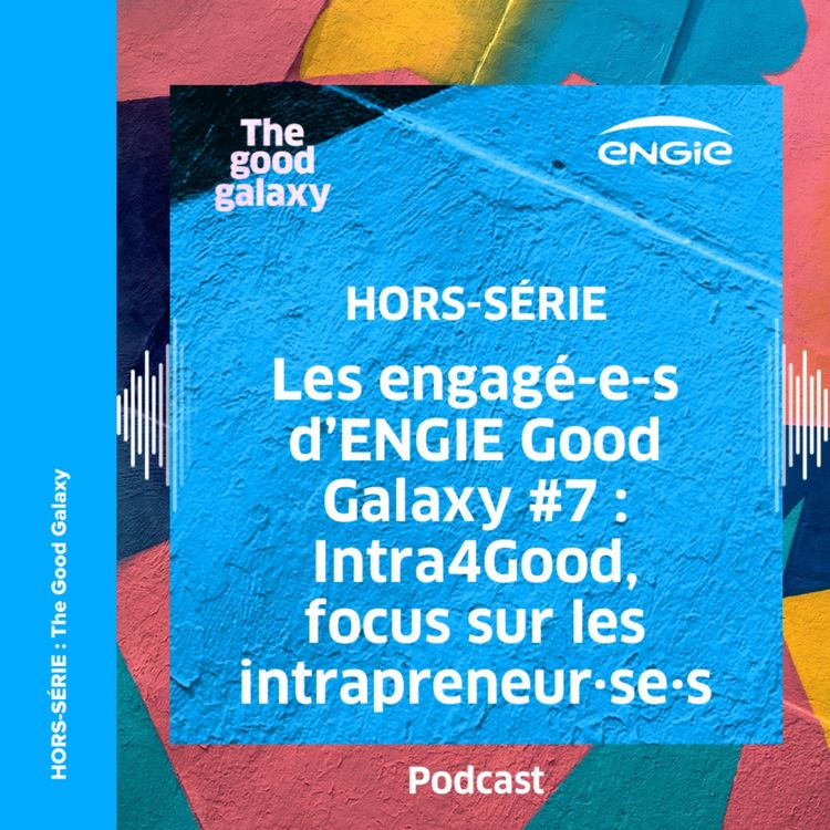 cover art for Les engagé-e-s d’ENGIE Good Galaxy #7 : Intra4Good, focus sur les intrapreneur·se·s