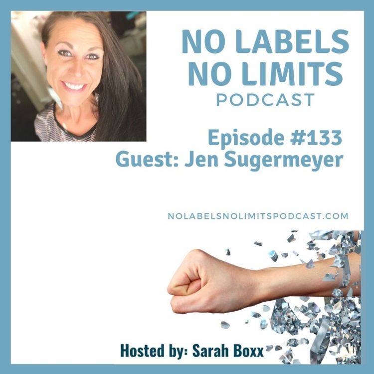 cover art for Episode 133 - No Labels, No Limits podcast - From Fear to Fearless with Jen Sugermeyer