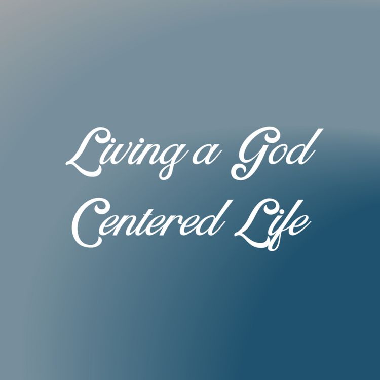 cover art for Living a God Centered Life | Pastor Tom