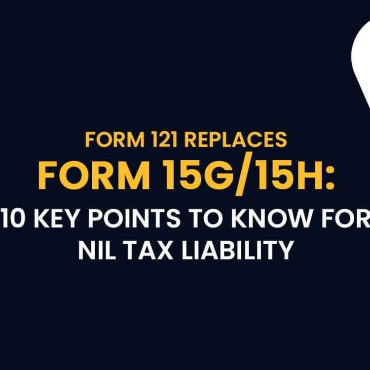 cover art for 10 Key Updates on Form No. 121 Replacing Legacy Forms 15G and 15H