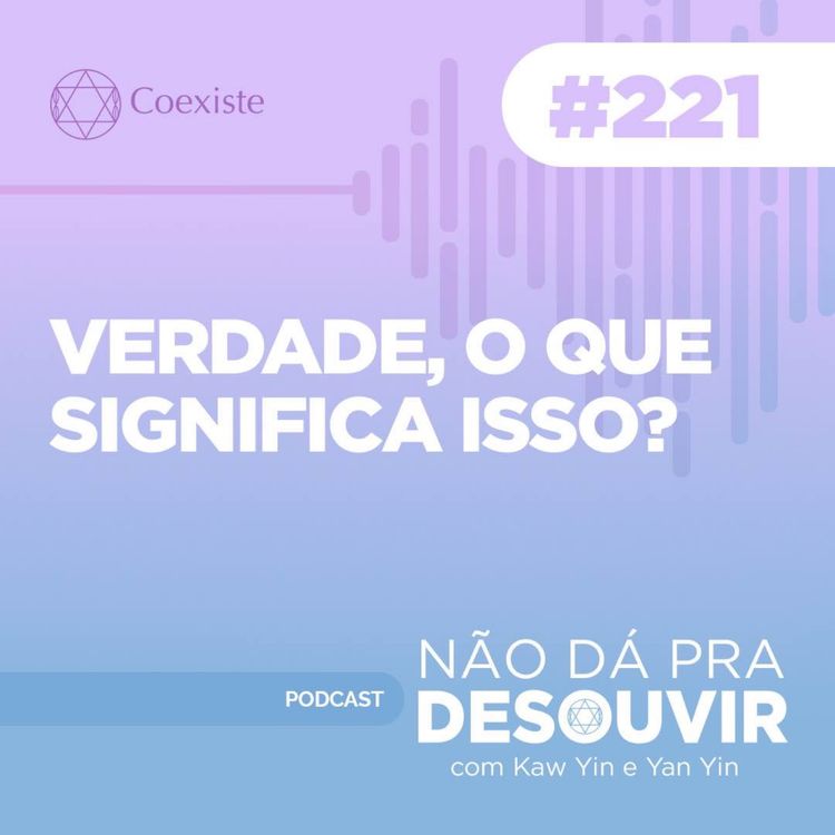cover art for Verdade, O Que Significa Isso? #221 | Podcast Não Dá Pra Desouvir