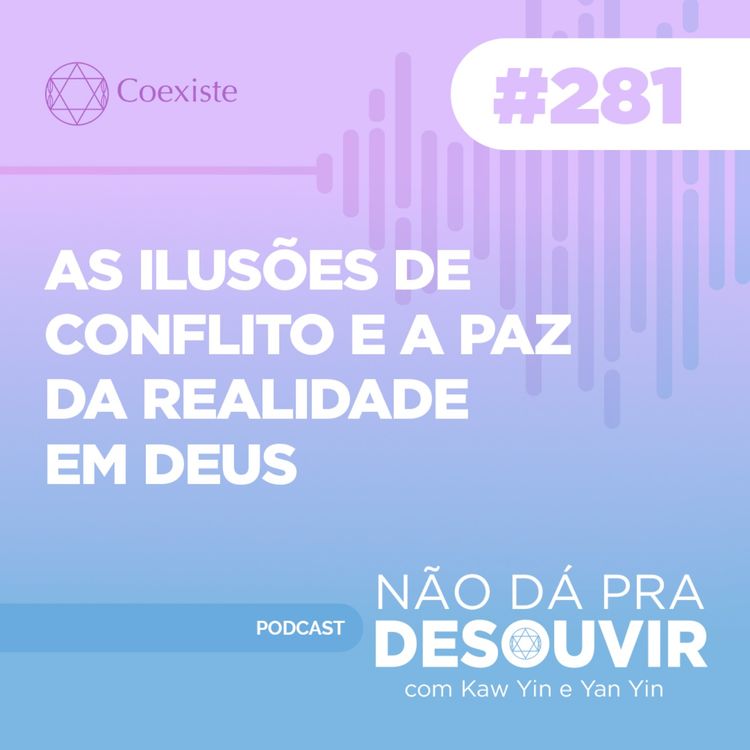cover art for As Ilusões de Conflito e a Paz de Deus #281 | Podcast Não Dá Pra Desouvir