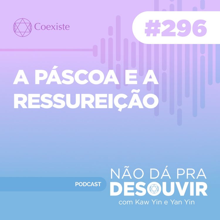 cover art for A Páscoa e a Ressurreição #296 | Podcast Não Dá Pra Desouvir