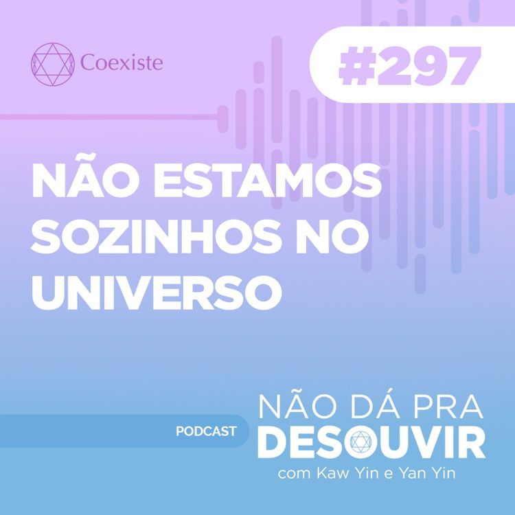 cover art for Não Estamos Sozinhos No Universo #297 | Podcast Não Dá Pra Desouvir