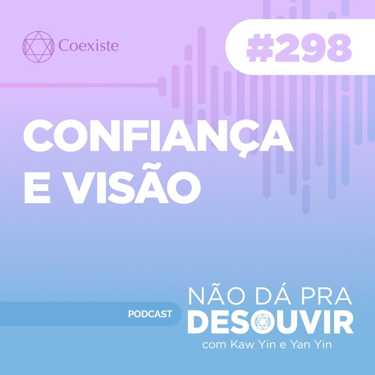 cover art for Confiança e Visão #298 | Podcast Não Dá Pra Desouvir