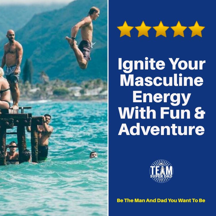 cover art for Ignite Your Masculine Energy with Fun Adventure and Friends