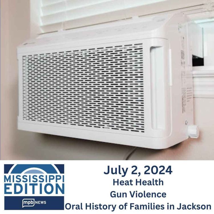 cover art for 07/02/2024: Heat Health | Gun Violence | Oral History of Raising Families in Jackson