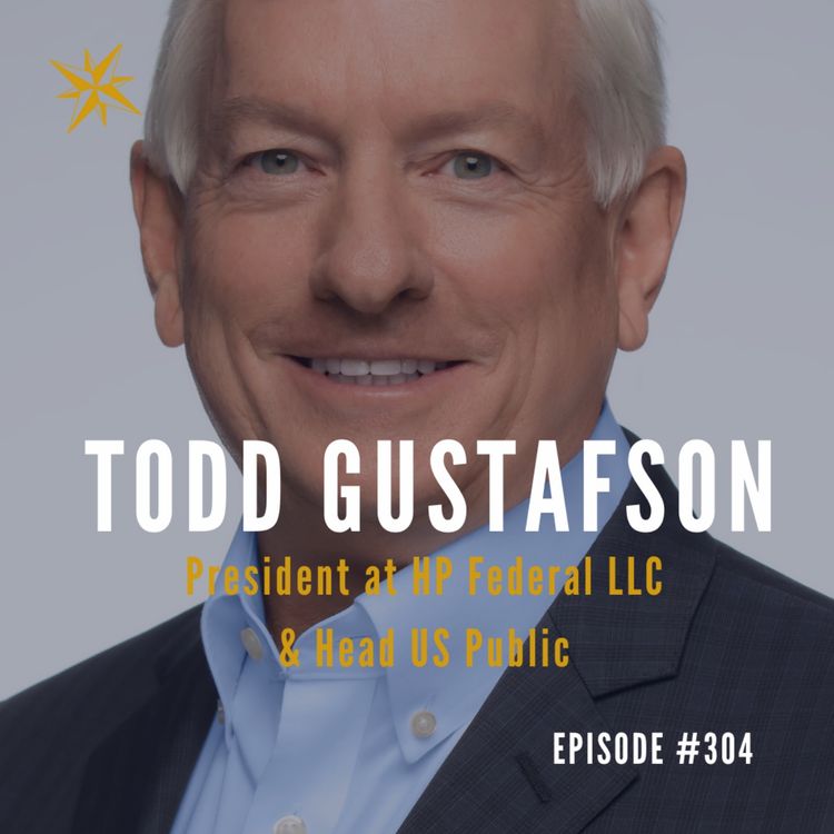 cover art for #304: Todd Gustafson: President at HP Federal LLC & Head US Public Sector