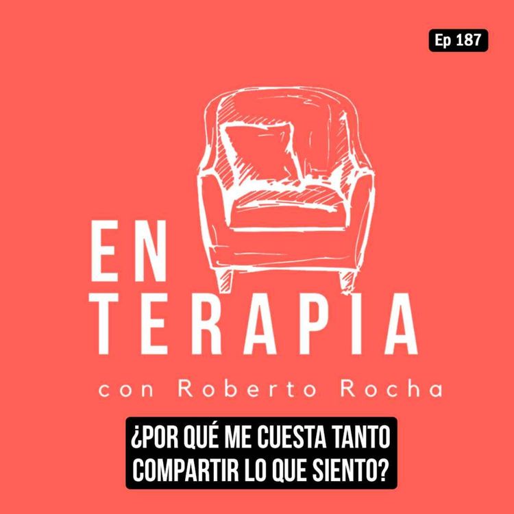 cover art for Ep 187 ¿Por qué me cuesta tanto compartir lo que siento?