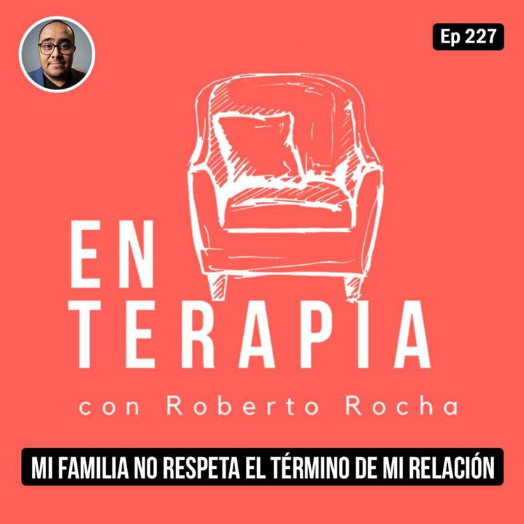 cover art for Ep 227 Mi familia no respeta el término de mi relación