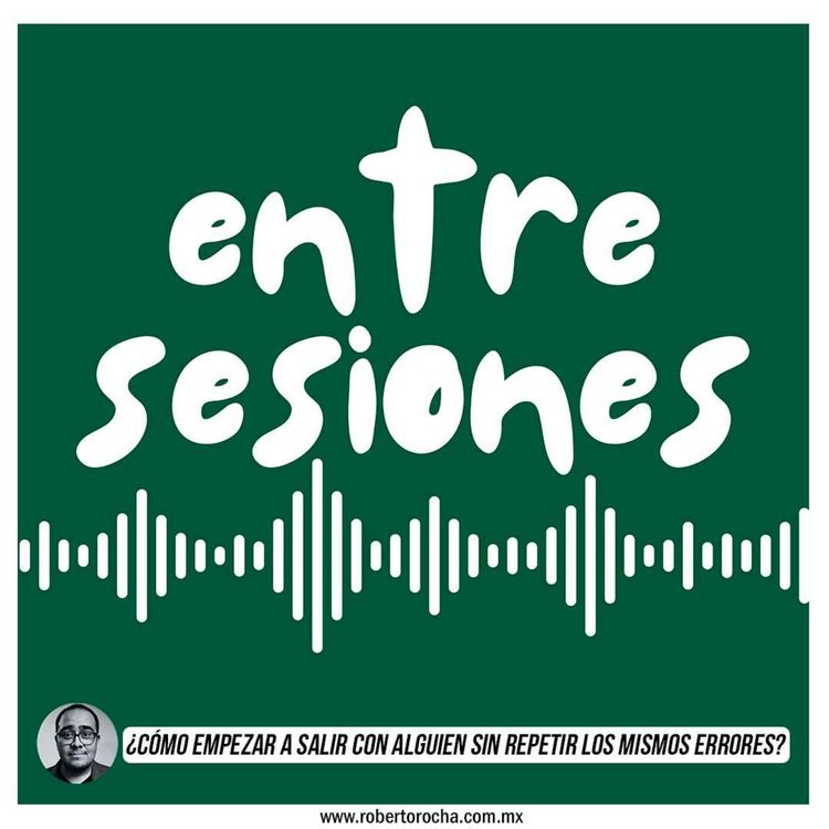 cover art for Entre Sesiones: ¿Cómo empezar a salir con alguien sin repetir los mismos errores?