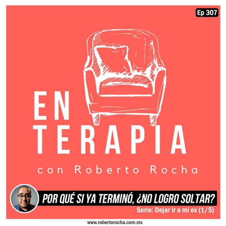 cover art for Ep 307 ¿Por qué si ya terminó no logro soltar?