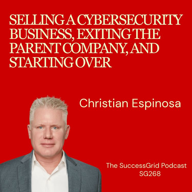 cover art for Selling a Cybersecurity Business, Exiting and Starting Over with Christian Espinosa - SG268