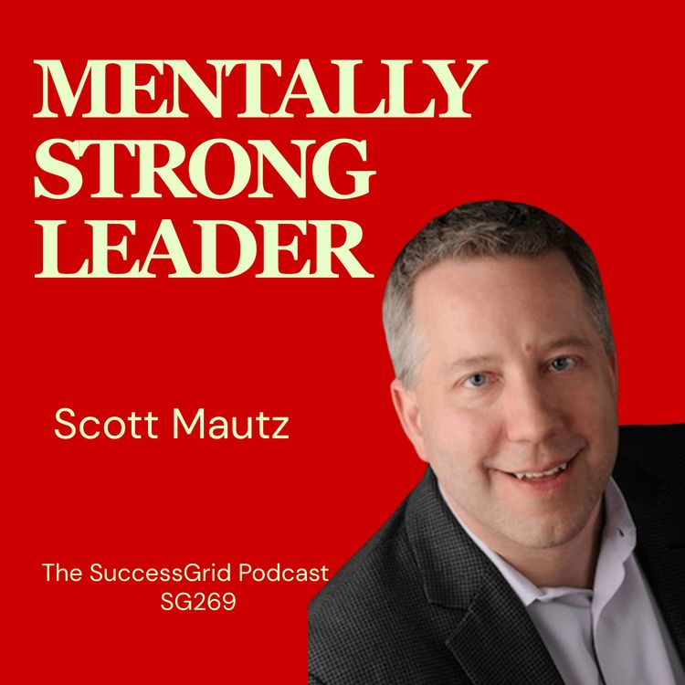 cover art for The Mentally Strong Leader with Scott Mautz - SG269