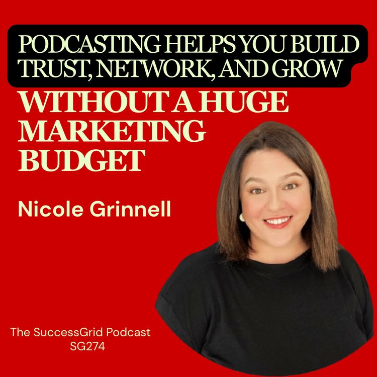 cover art for How Podcasting Helps You Build Trust, Network, and Grow Without a Huge Marketing Budget with Nicole Grinnell - SG274