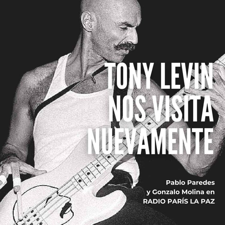 cover art for TONY LEVIN NOS VISITA NUEVAMENTE, Pablo Paredes y Gonzalo Molina en Radio París La Paz