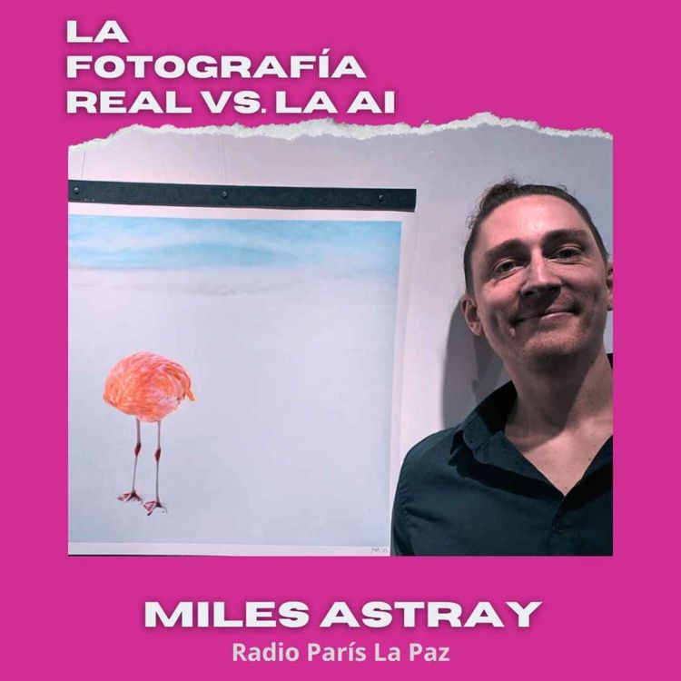 cover art for LA FOTOGRAFÍA REAL VS. LA AI, Miles Astray en Radio París La Paz