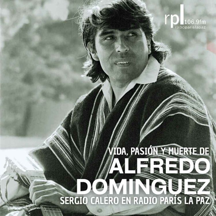 cover art for VIDA, PASIÓN Y MUERTE DE ALFREDO DOMINGUEZ, Sergio Calero en Radio París La Paz