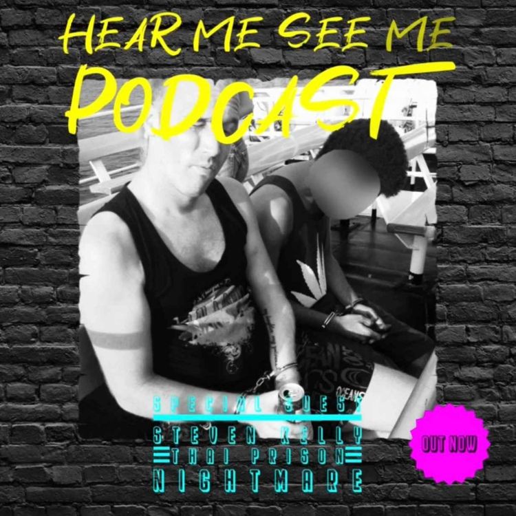 cover art for Hear Me, See Me Podcast with Steven Kelly. Thai prison nightmare.