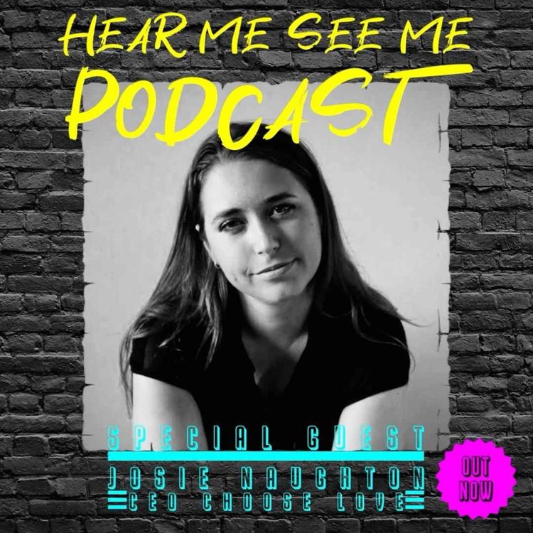 cover art for Hear Me, See Me Podcast with Josie Naughton, CEO and Co-Founder of Choose Love.
