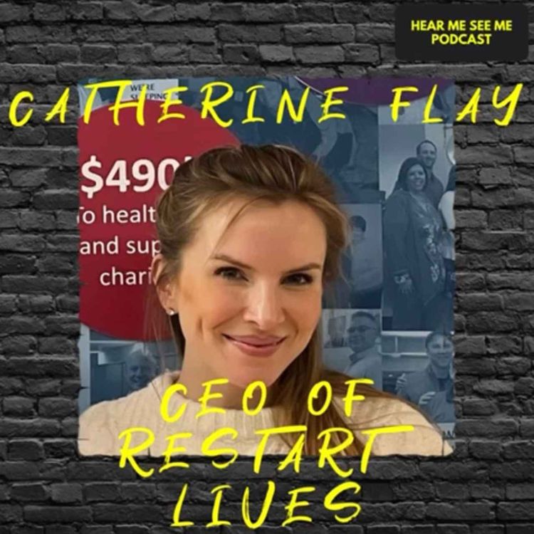 cover art for Hear Me, See Me Podcast with Catherine Flay, CEO of Restart-Lives.