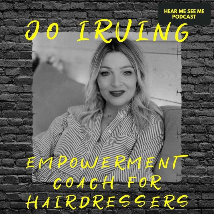 cover art for Hear Me, See Me Podcast with Jo Irving Empowerment Coach for hairdressing. 