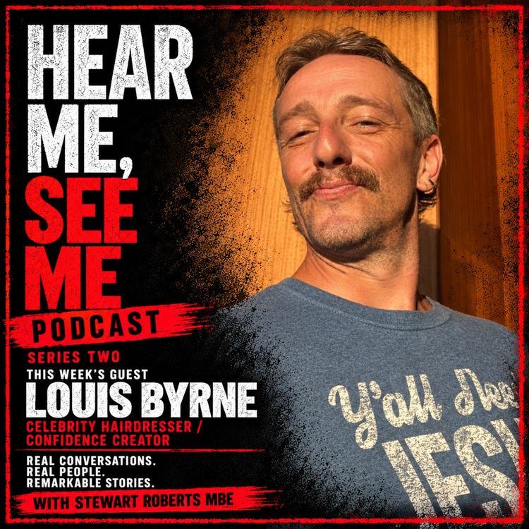 cover art for Hear Me, See Me Podcast with Louis Byrne, Celebrity hairdresser / Confidence creator.
