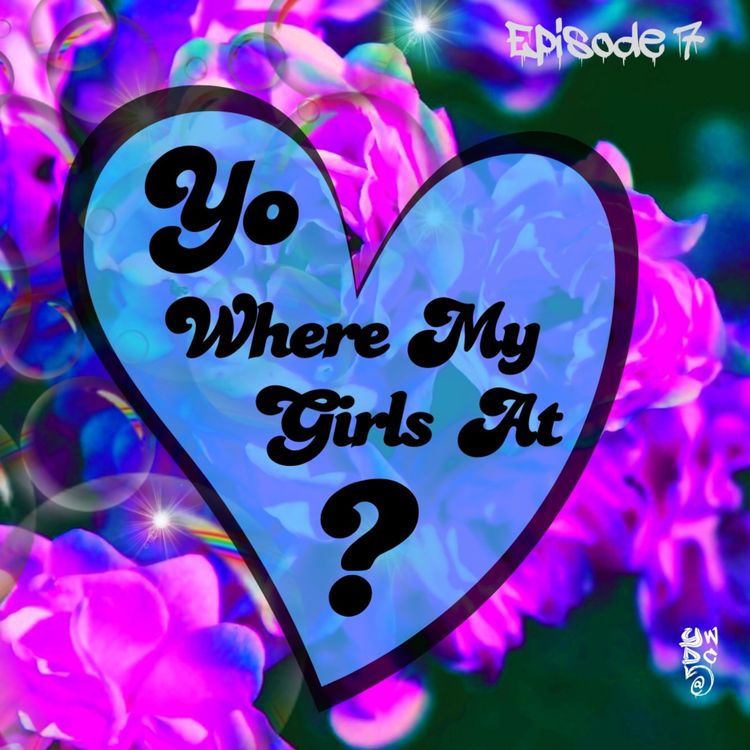 cover art for Episode 7: Yo, Where My Girls At?