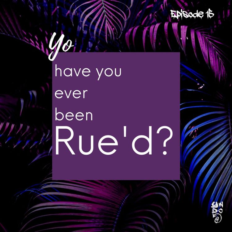cover art for Episode 15: Yo Have You Ever Been Rue'd?