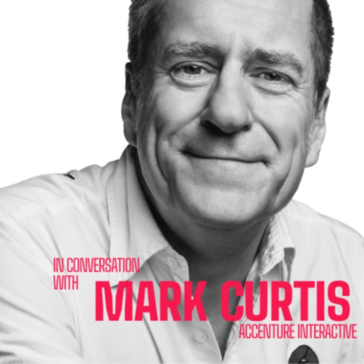 cover art for #03 - In conversation with Mark Curtis (Accenture Interactive)