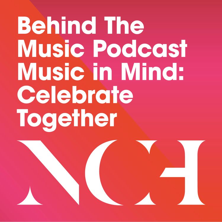 cover art for NCH Behind The Music: Episode 8: Music in Mind Celebrate Together