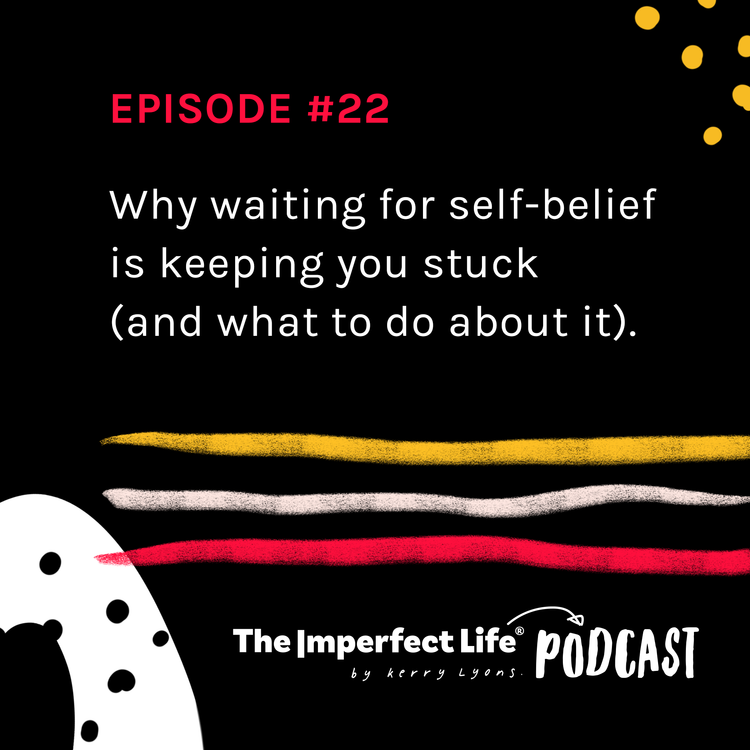 cover art for 22. Why waiting for self-belief is keeping you stuck (and what to do about it).