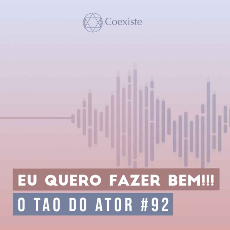 cover art for Eu quero fazer bem!!! - O Tao do Ator #92