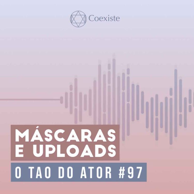 cover art for Máscaras e Uploads - O Tao do Ator #97