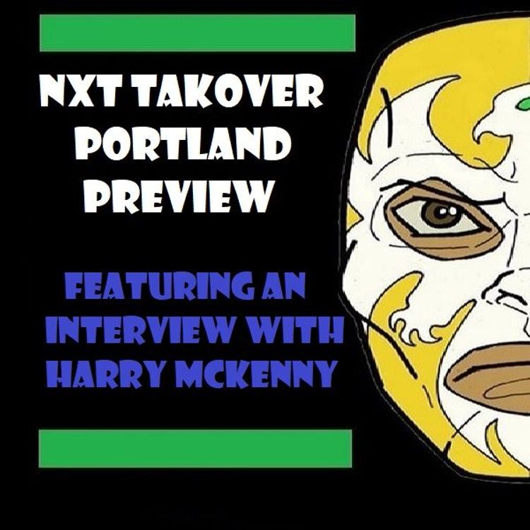 cover art for NXT Takeover: Portland Preview (Interview with Harry McKenny)