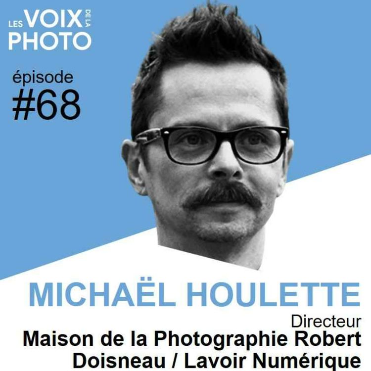 cover art for #68 Michaël Houlette (Maison de la Photographie Robert Doisneau et Lavoir Numérique)