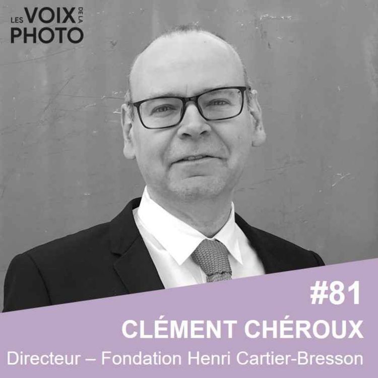 cover art for #81 Clément Chéroux (Fondation Henri Cartier-Bresson)