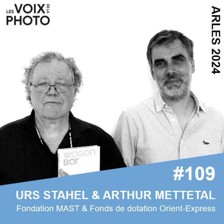 cover art for #109 Urs Stahel & Arthur Mettetal (Fondation MAST et Fonds de dotation Orient-Express)