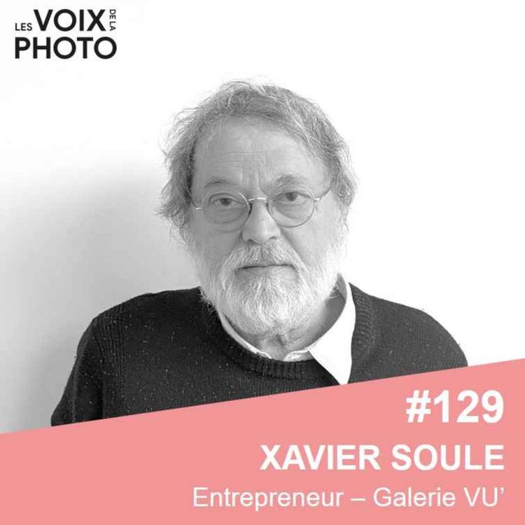 cover art for #129 Xavier Soule (Galerie VU’) Architecture, entrepreneuriat et photographie contemporaine