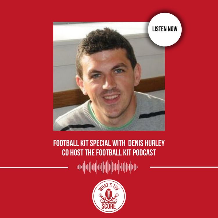 cover art for Football Kit Special with Denis Hurley Co-Host The Football Kit Podcast