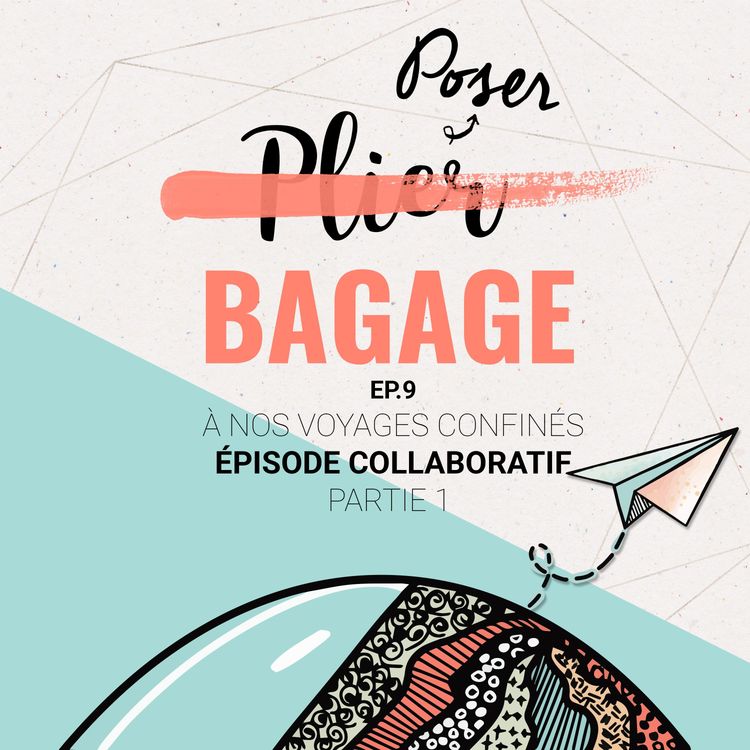 cover art for [Poser Bagage 9 ] À nos voyages confinés - Partie 1