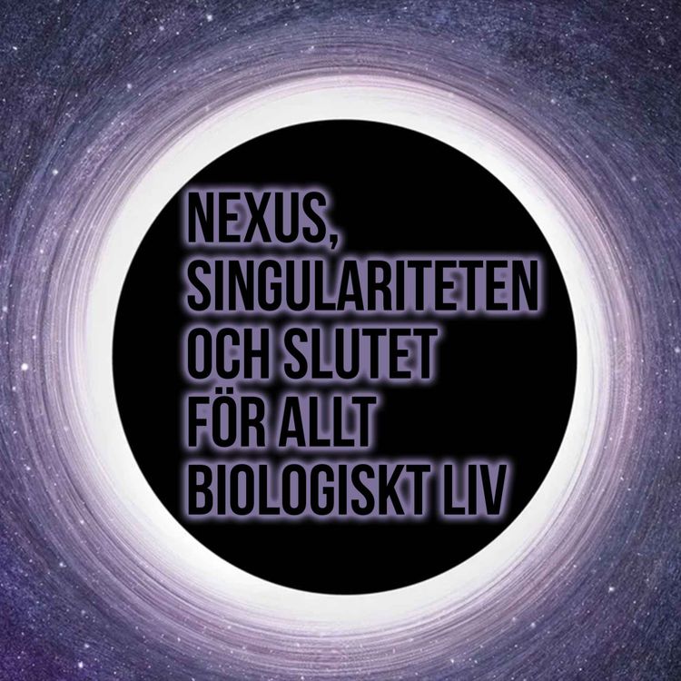 cover art for AI (del 3 av 3 ) - Nexus, singulariteten och slutet för allt biologiskt liv