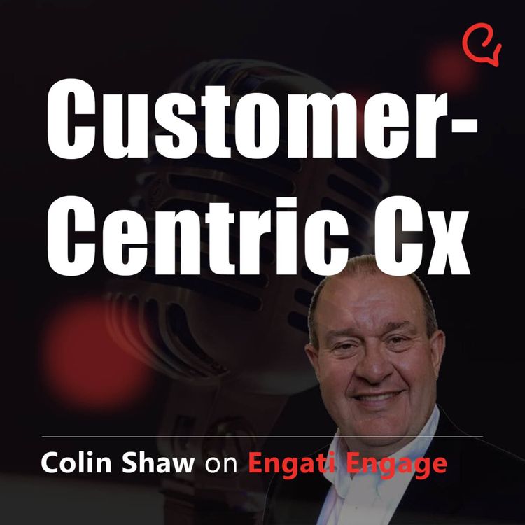 cover art for Customer-Centric CX - Colin Shaw on Engati Engage