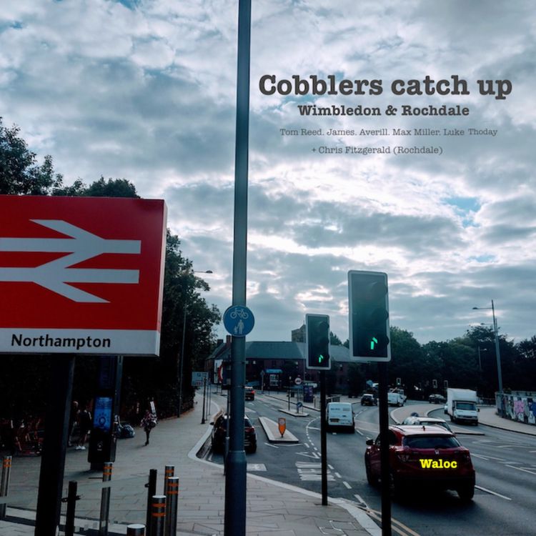 cover art for Cobblers catch up- Wimbledon and Rochdale