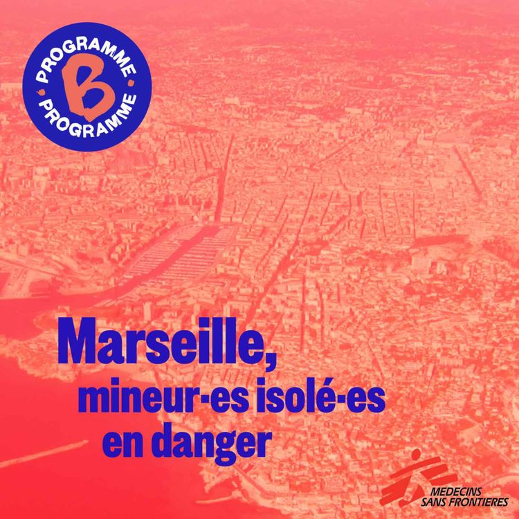 cover art for Hors-série Programme B x MSF - Marseille, mineur.es isolé.es en danger - épisode 1