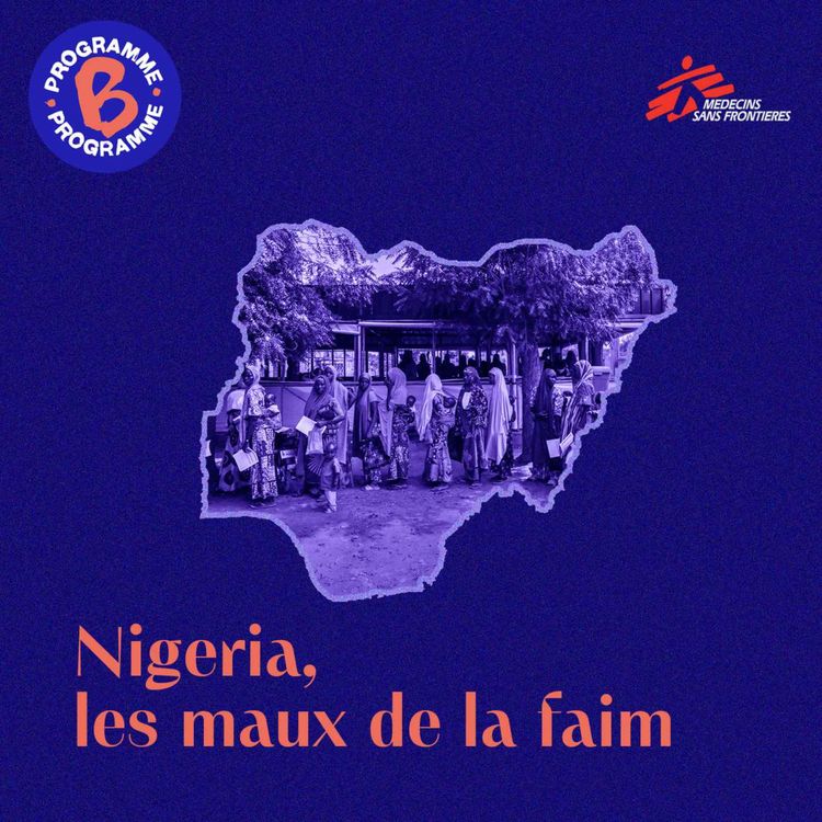 cover art for Hors-série | Binge Programme B x MSF | Nigeria, les maux de la faim (1/4)