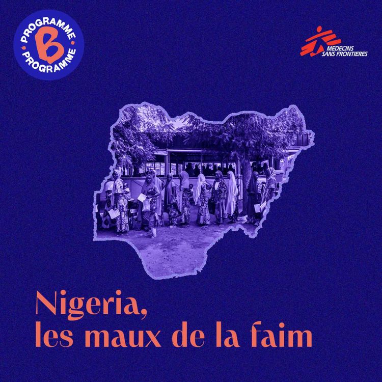 cover art for Hors-série | Binge Programme B x MSF | Nigeria, les maux de la faim (4/4)