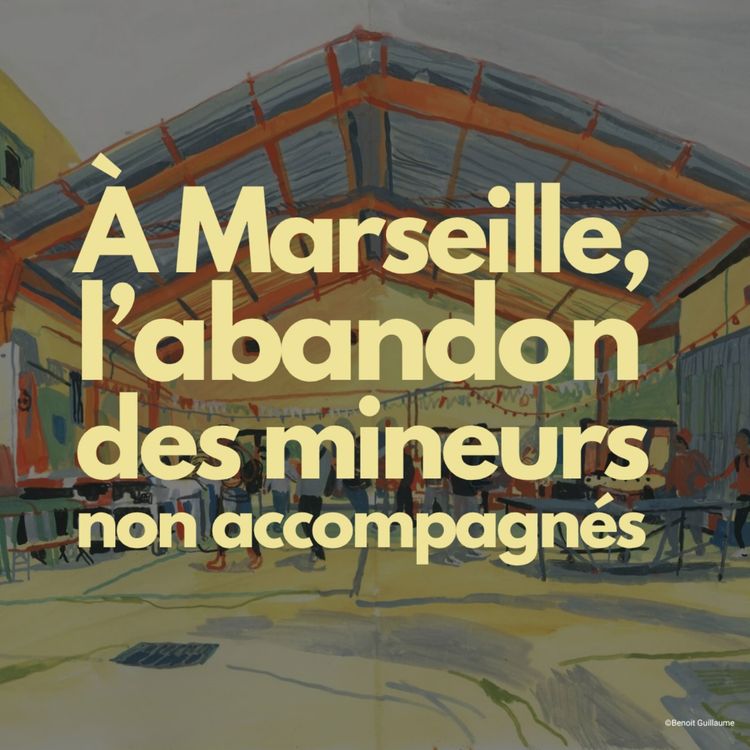 cover art for Des nuits sans sommeil, à Marseille, l’abandon des mineurs non accompagnés en recours