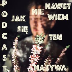 cover art for NawetNieWiemJakSięNazywaTenPODCAST